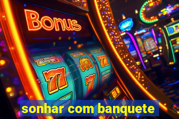 sonhar com banquete